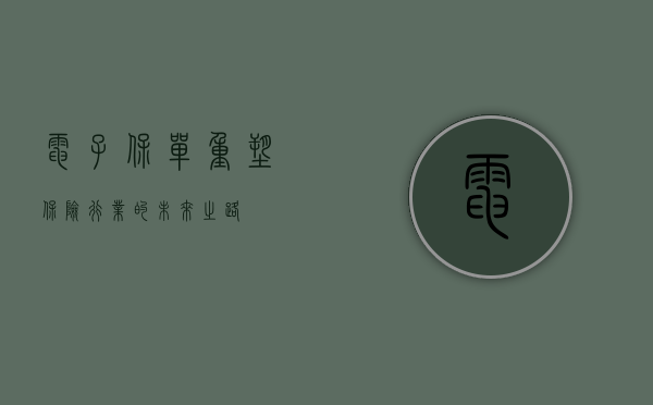 电子保单，重塑保险行业的未来之路