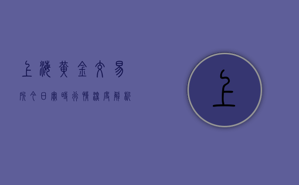 上海黄金交易所今日实时行情深度解析