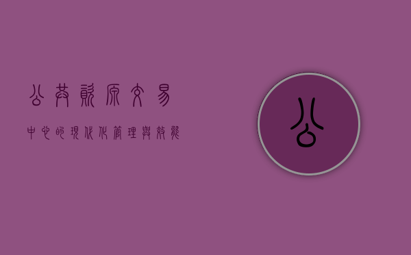 公共资源交易中心的现代化管理与效能提升