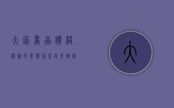 大宗商品价格波动的影响因素及其对经济的影响