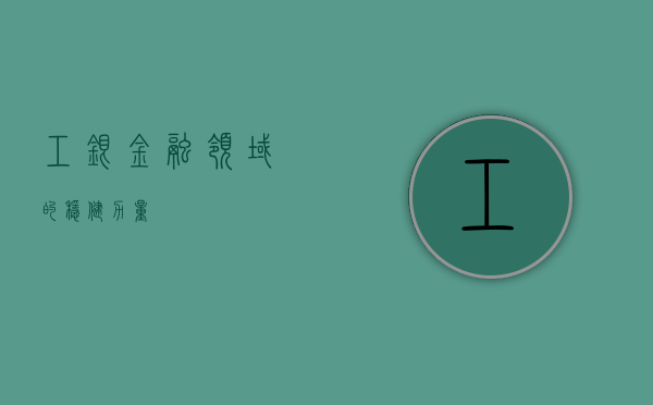 工银，金融领域的稳健力量