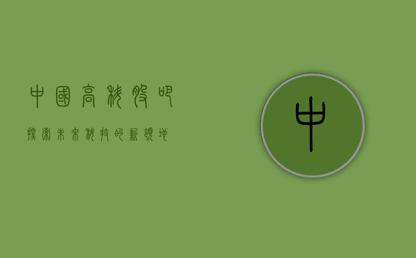中国高科股吧,探索未来科技的新领地
