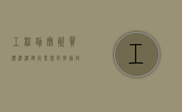 工程勘察资质标准，构建行业规范，推动持续发展