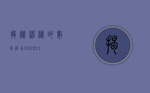 揭秘神秘的数字组合，002811