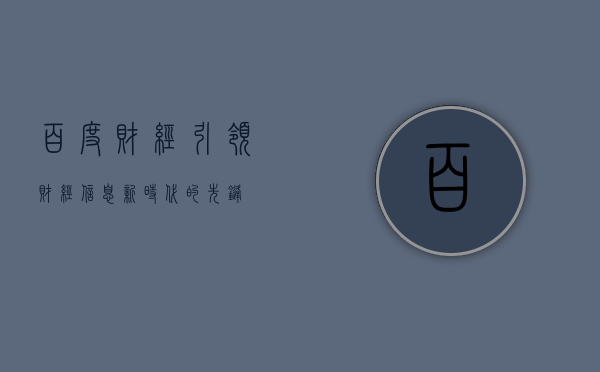 百度财经，引领财经信息新时代的先锋
