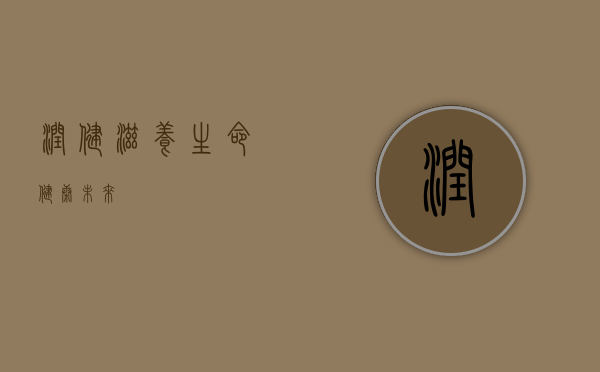 润健，滋养生命，健康未来