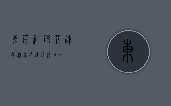 东莞社保网，连接你我，共建保障未来