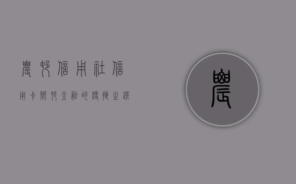 农村信用社信用卡,乡村金融的力量与便捷之道