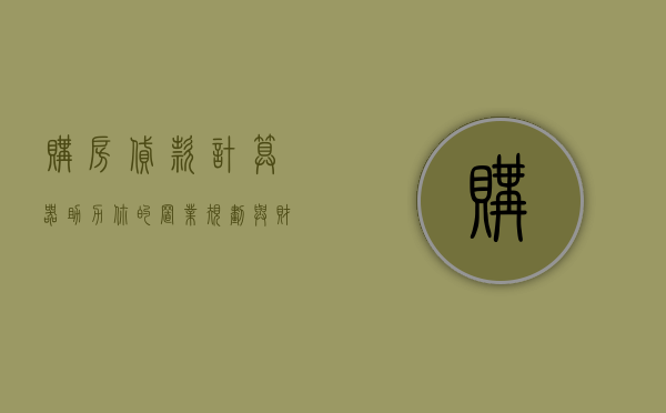 购房贷款计算器，助力你的置业规划与财务自由