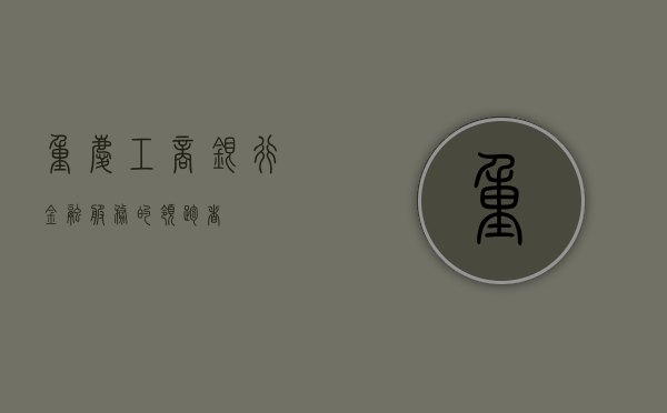 重庆工商银行，金融服务的领跑者