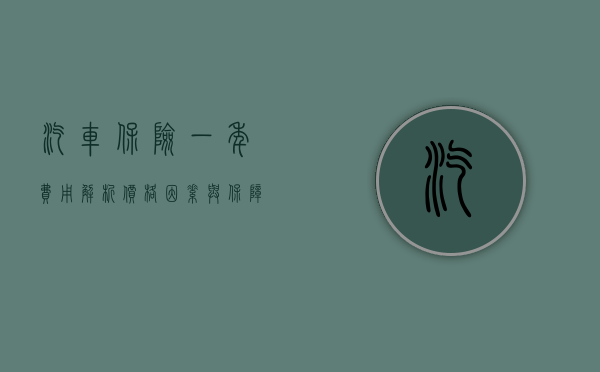 汽车保险一年费用解析，价格因素与保障选择