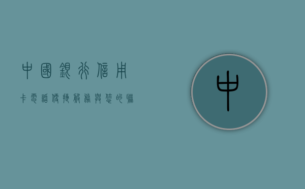 中国银行信用卡电话，便捷服务，一触即发