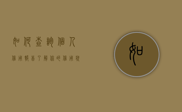 如何查询个人信用报告—了解你的信用状况
