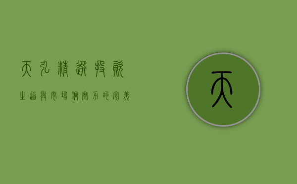 天弘精选，投资之道与市场洞察力的完美结合