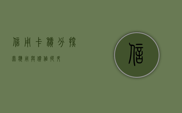 信用卡积分，探索、应用与价值提升