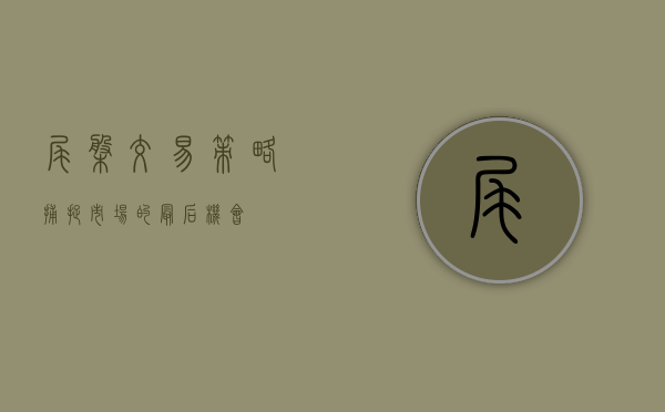 尾盘交易策略，捕捉市场的最后机会