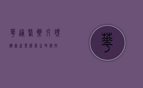 华通医药，引领健康产业，筑梦生命科技