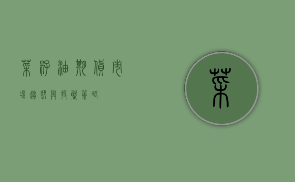 菜籽油期货，市场趋势与投资策略
