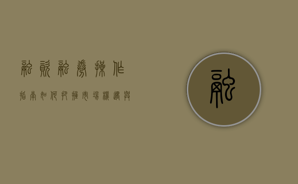 融资融券操作指南，如何把握市场机遇与风险控制