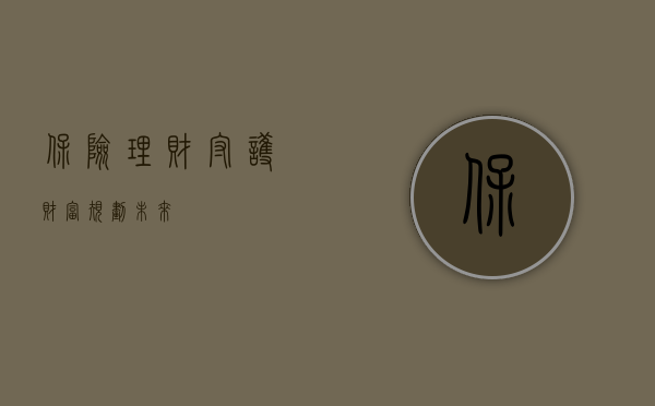 保险理财，守护财富，规划未来