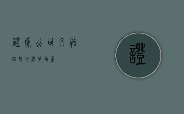 证券公司，金融市场的核心力量