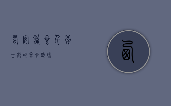 西安饮食，千年古都的美食韵味