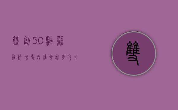 双创50，驱动经济增长与社会进步的引擎