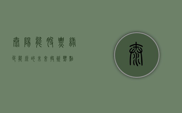 太阳能股票，绿色能源的未来投资热点