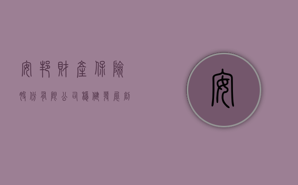 安邦财产保险股份有限公司，稳健发展，创新未来