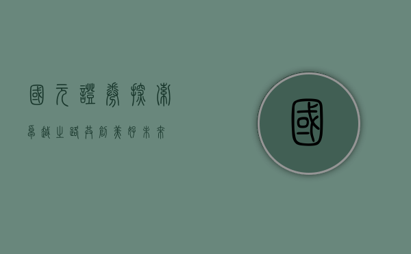 国元证券，探索卓越之路，共创美好未来