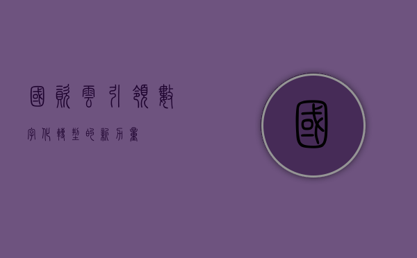 国资云，引领数字化转型的新力量