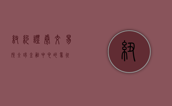 纽约证券交易所，全球金融中心的象征