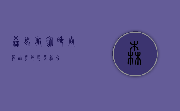 森马服饰，时尚与品质的完美融合