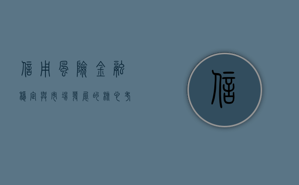 信用风险，金融稳定与市场发展的核心考量