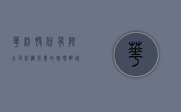 华纺股份有限公司，纺织行业的璀璨明珠