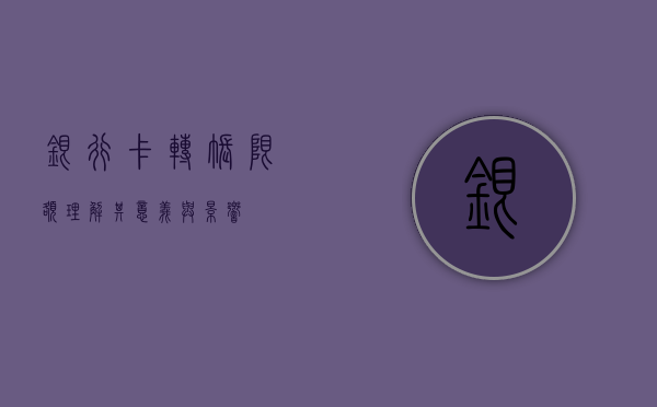 银行卡转账限额，理解其意义与应对之策