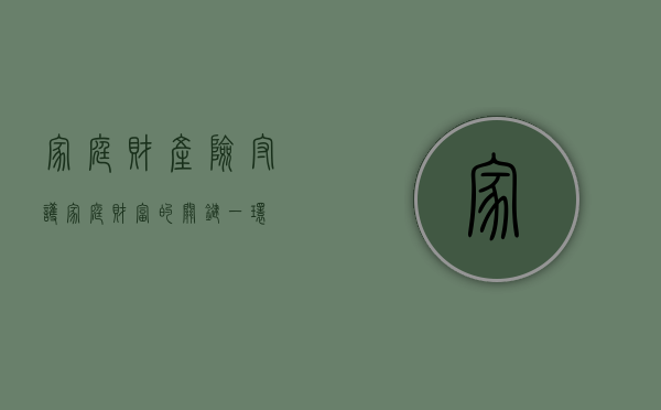 家庭财产险，守护家庭财富的关键一环