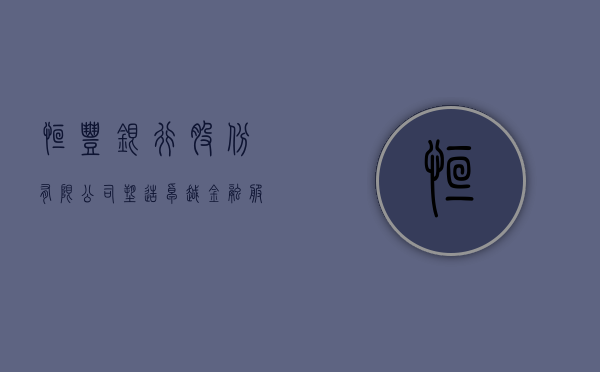 恒丰银行股份有限公司，塑造卓越金融服务的新时代典范