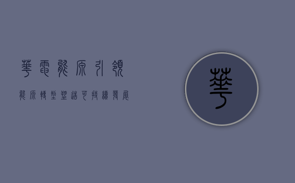 华电能源，引领能源转型，塑造可持续发展未来