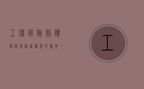 工伤保险赔偿,保障劳动者权益的重要一环