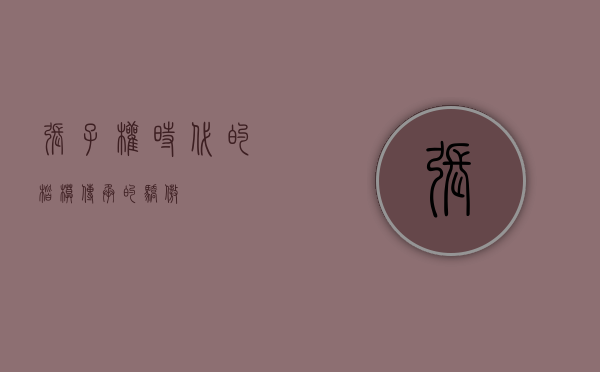 张子权，时代的楷模，传承的骄傲