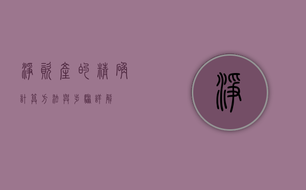净资产的精确计算，方法与步骤详解