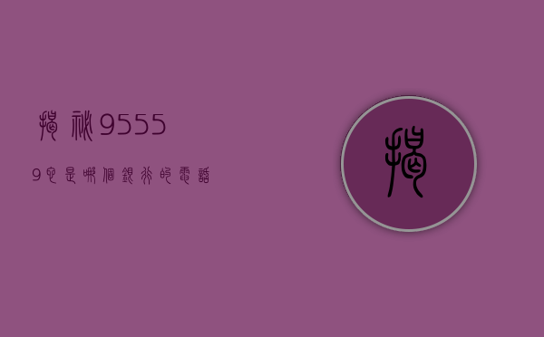 揭秘95559，它是哪个银行的电话？