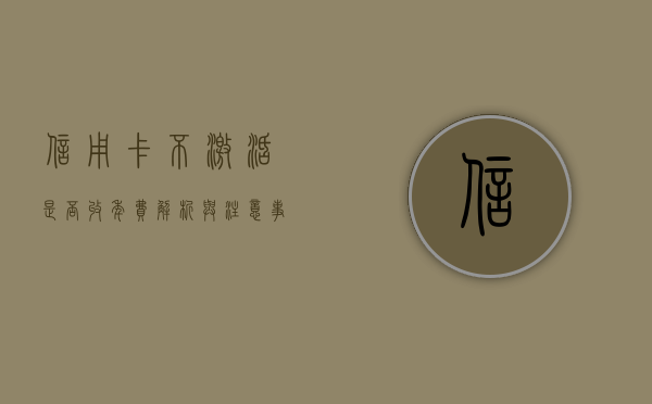 信用卡不激活是否收年费，解析与注意事项