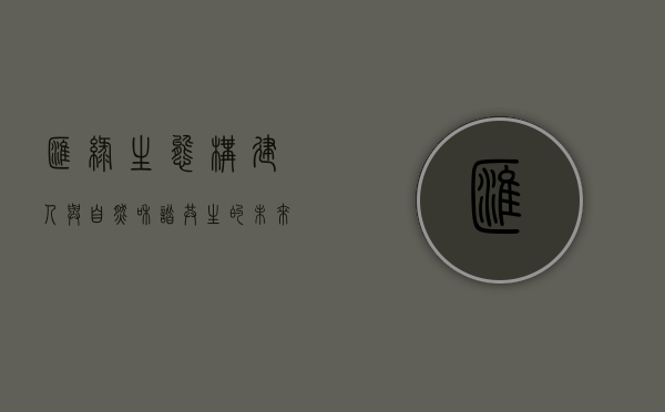 汇绿生态，构建人与自然和谐共生的未来