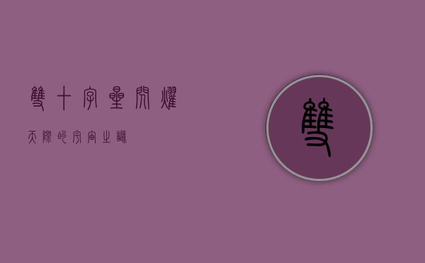 双十字星，闪耀天际的宇宙之谜