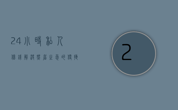 24小时私人借钱，解决燃眉之急的便捷途径