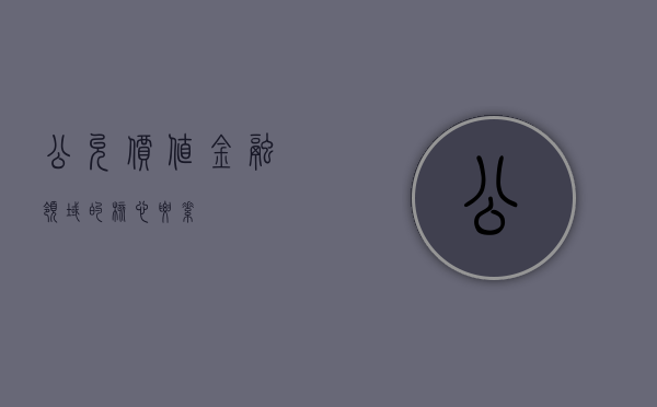 公允价值，金融领域的核心要素