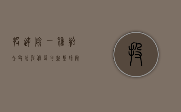 投连险，一种融合投资与保障的新型保险产品