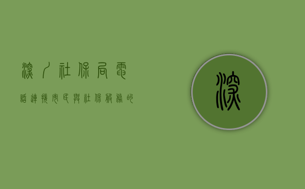 深圳社保局电话，连接市民与社保服务的桥梁